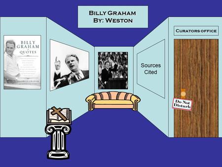 Curators office Billy Graham By: Weston Sources Cited.