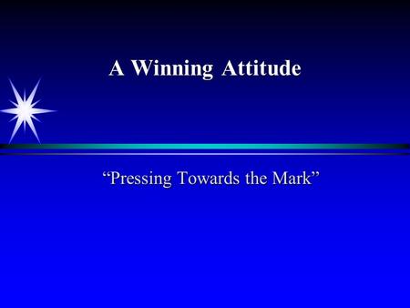 A Winning Attitude A Winning Attitude “Pressing Towards the Mark” “Pressing Towards the Mark”