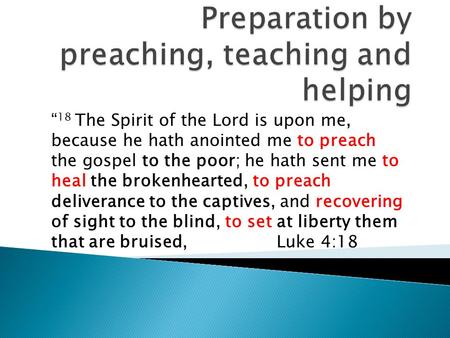 “ 18 The Spirit of the Lord is upon me, because he hath anointed me to preach the gospel to the poor; he hath sent me to heal the brokenhearted, to preach.