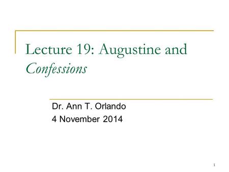 1 Lecture 19: Augustine and Confessions Dr. Ann T. Orlando 4 November 2014.