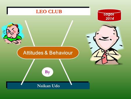 LEO CLUB Lagos 2014 Attitudes & Behaviour Nsikan Udo By.