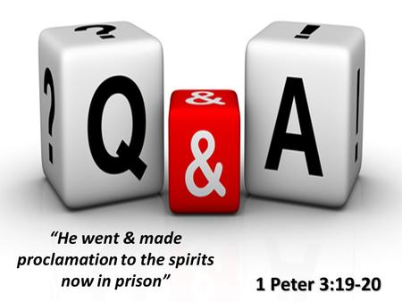 1 Peter 3:19-20 “He went & made proclamation to the spirits now in prison”