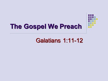 The Gospel We Preach Galatians 1:11-12. 2 Early Christians (Acts 8:4) Prepared with FAITH, 2:42; 8:1-4 Prepared with FAITH, 2:42; 8:1-4 Prepared with.