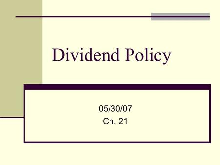 Dividend Policy 05/30/07 Ch. 21. Dividend Process Declaration Date – Board declares the dividend and it becomes a liability of the firm Ex-dividend Date.