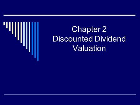 Chapter 2 Discounted Dividend Valuation. Challenges  Defining and forecasting CF’s  Estimating appropriate discount rate.