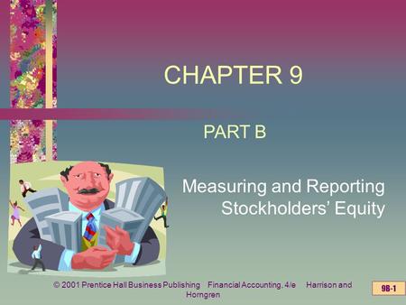 9B-1 © 2001 Prentice Hall Business Publishing Financial Accounting, 4/e Harrison and Horngren CHAPTER 9 Measuring and Reporting Stockholders’ Equity PART.