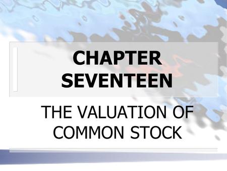 CHAPTER SEVENTEEN THE VALUATION OF COMMON STOCK. CAPITALIZATION OF INCOME METHOD n THE INTRINSIC VALUE OF A STOCK represented by present value of the.