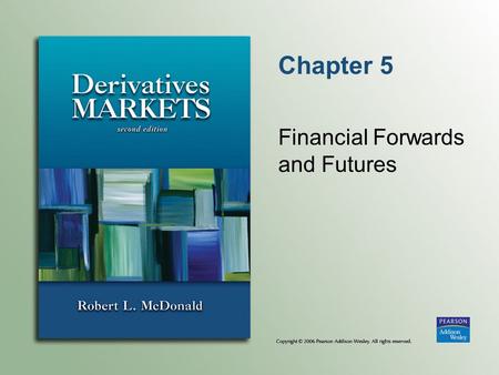 Chapter 5 Financial Forwards and Futures. Copyright © 2006 Pearson Addison-Wesley. All rights reserved. 5-2 Introduction Financial futures and forwards.