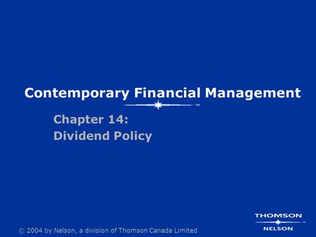 © 2004 by Nelson, a division of Thomson Canada Limited Contemporary Financial Management Chapter 14: Dividend Policy.