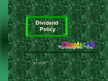 1 Dividend Policy 11/19/07. 2 Learning Objectives Factors that influence dividend policy Factors that influence dividend policy How dividends are paid.