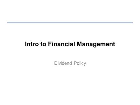 Intro to Financial Management Dividend Policy. Review Homework Income stream risks Business risks Operating risk –Break-even analysis –Operating leverage.