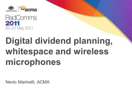 Digital dividend planning, whitespace and wireless microphones Nevio Marinelli, ACMA.