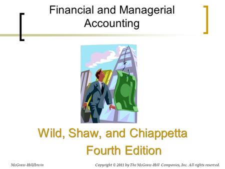 Financial and Managerial Accounting Wild, Shaw, and Chiappetta Fourth Edition Wild, Shaw, and Chiappetta Fourth Edition McGraw-Hill/Irwin Copyright © 2011.