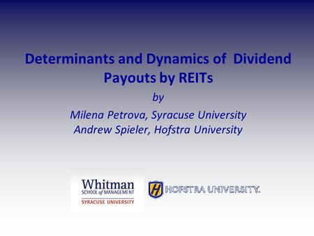 Determinants and Dynamics of Dividend Payouts by REITs by Milena Petrova, Syracuse University Andrew Spieler, Hofstra University.