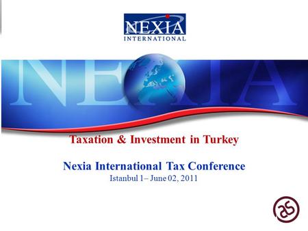 Taxation & Investment in Turkey Nexia International Tax Conference Istanbul 1– June 02, 2011.