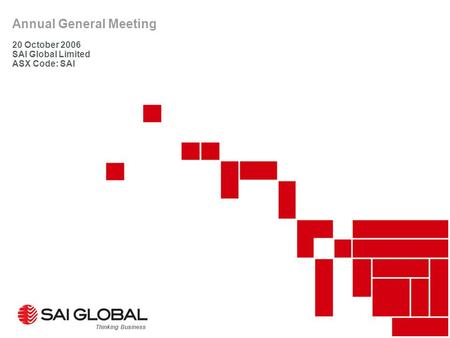 Annual General Meeting 20 October 2006 SAI Global Limited ASX Code: SAI Thinking Business.