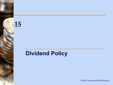 15 Dividend Policy ©2006 Thomson/South-Western. 2 Introduction This chapter examines the factors that influence a company’s choice of dividend policy.