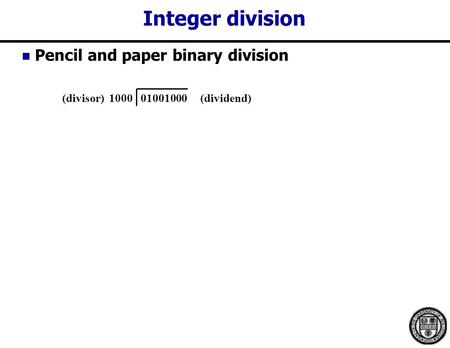 Integer division Pencil and paper binary division 01001000 (dividend)(divisor) 1000.