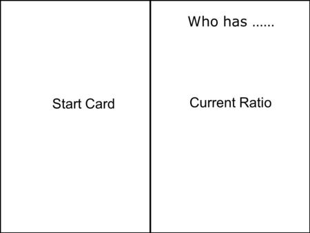 Current Ratio Start Card Who has ……. Who Has…I Have… Creditors Days (Average period of credit received) Current Assets Current Liabilities.