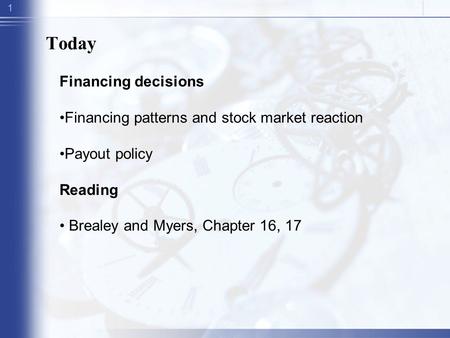 1 Today Financing decisions Financing patterns and stock market reaction Payout policy Reading Brealey and Myers, Chapter 16, 17.