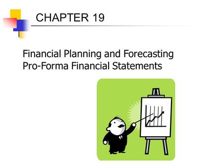 CHAPTER 19 Financial Planning and Forecasting Pro-Forma Financial Statements.