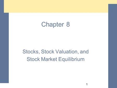 1 Chapter 8 Stocks, Stock Valuation, and Stock Market Equilibrium Stocks, Stock Valuation, and Stock Market Equilibrium.