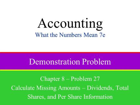 Demonstration Problem Chapter 8 – Problem 27 Calculate Missing Amounts – Dividends, Total Shares, and Per Share Information Accounting What the Numbers.