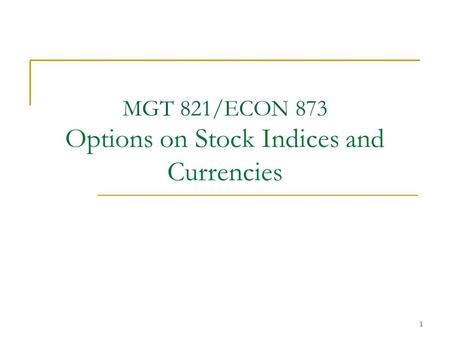 MGT 821/ECON 873 Options on Stock Indices and Currencies