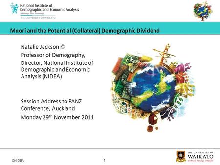 ©NIDEA 1 M ā ori and the Potential (Collateral) Demographic Dividend Natalie Jackson © Professor of Demography, Director, National Institute of Demographic.