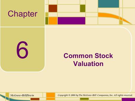 Chapter McGraw-Hill/Irwin Copyright © 2008 by The McGraw-Hill Companies, Inc. All rights reserved. 6 Common Stock Valuation.