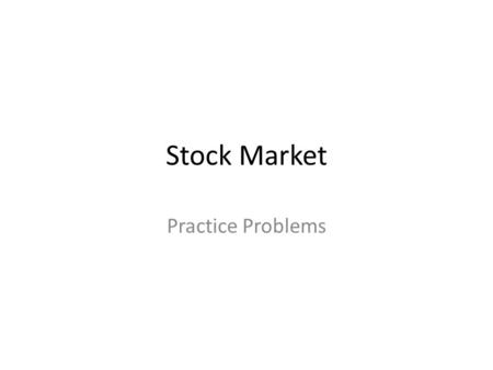 Stock Market Practice Problems.