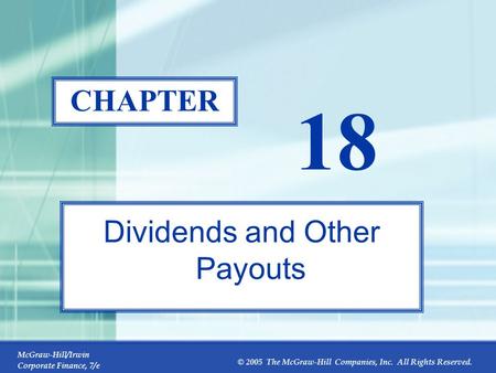 McGraw-Hill/Irwin Corporate Finance, 7/e © 2005 The McGraw-Hill Companies, Inc. All Rights Reserved. 18-0 CHAPTER 18 Dividends and Other Payouts.