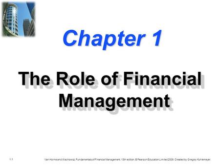 1.1 Van Horne and Wachowicz, Fundamentals of Financial Management, 13th edition. © Pearson Education Limited 2009. Created by Gregory Kuhlemeyer. Chapter.