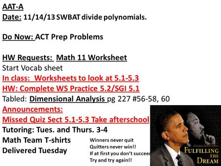 AAT-A Date: 11/14/13 SWBAT divide polynomials. Do Now: ACT Prep Problems HW Requests: Math 11 Worksheet Start Vocab sheet In class: Worksheets to look.