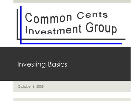 Investing Basics October 6, 2008. Why do we invest? Capital Preservation Building Wealth, Retirement Take Advantage of Time and Compounding Savings Rate.