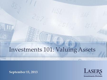 Investments 101: Valuing Assets September 15, 2013.