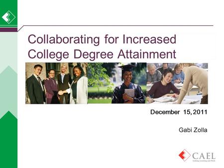 Collaborating for Increased College Degree Attainment December 15, 2011 Gabi Zolla.