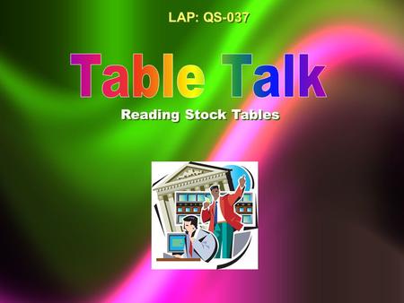 LAP: QS-037 Reading Stock Tables Objectives Define the common headings on a stock table. Interpret the information on a stock table. Demonstrate how.