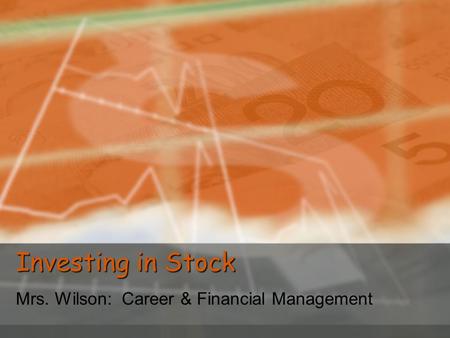 Investing in Stock Mrs. Wilson: Career & Financial Management.