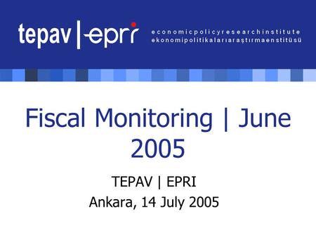 Fiscal Monitoring | June 2005 TEPAV | EPRI Ankara, 14 July 2005.
