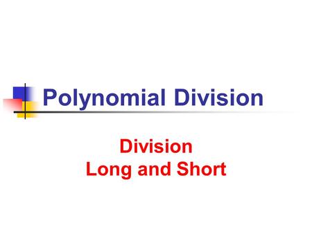 Polynomial Division Division Long and Short. 8/10/2013 Polynomial Division 2 Division of Polynomials Long Division (by hand): Polynomial Functions 245.