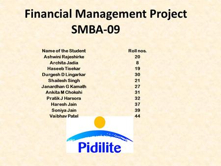 Financial Management Project SMBA-09 Name of the StudentRoll nos. Ashwini Rajeshirke20 Archita Jadia8 Haseeb Tisekar19 Durgesh D Lingarkar30 Shailesh Singh21.