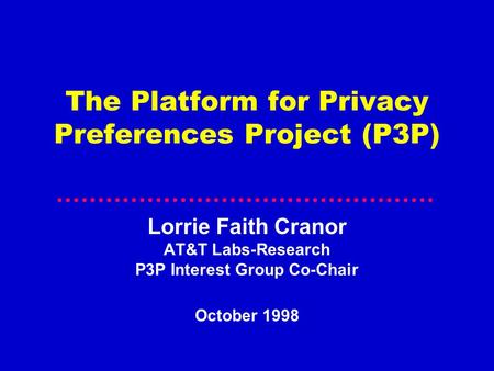 The Platform for Privacy Preferences Project (P3P) Lorrie Faith Cranor AT&T Labs-Research P3P Interest Group Co-Chair October 1998.