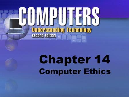Chapter 14 Computer Ethics. Ethics vs. Laws Laws = External rules established by society Ethics = Internal or unspoken rules we use to determine the right.