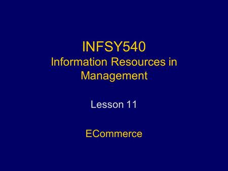 INFSY540 Information Resources in Management Lesson 11 ECommerce.