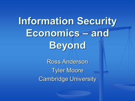 Information Security Economics – and Beyond Ross Anderson Tyler Moore Cambridge University.