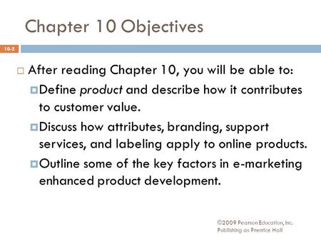Chapter 10 Objectives  After reading Chapter 10, you will be able to:  Define product and describe how it contributes to customer value.  Discuss how.
