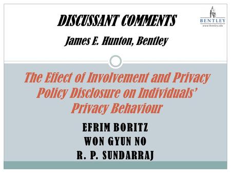 EFRIM BORITZ WON GYUN NO R. P. SUNDARRAJ The Effect of Involvement and Privacy Policy Disclosure on Individuals’ Privacy Behaviour DISCUSSANT COMMENTS.