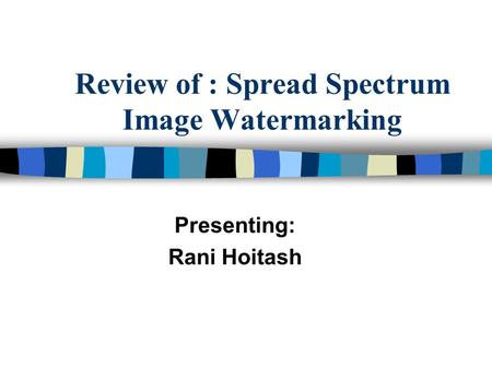 Review of : Spread Spectrum Image Watermarking Presenting: Rani Hoitash.
