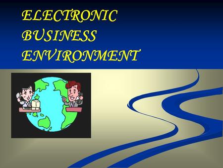 ELECTRONIC BUSINESS ENVIRONMENT. Learning objectives Identify the different elements of the e-environment that impact on an organisation’s e-business.